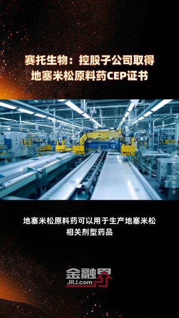 赛托生物：控股子公司取得地塞米松原料药CEP证书